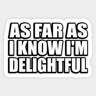 as far as i know I'm delightful Sticker